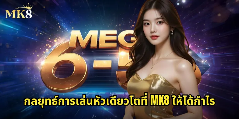 กลยุทธ์การเล่นหัวเดียวโตที่ MK8 ให้ได้กำไร