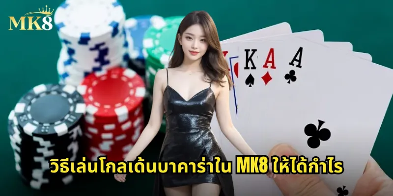 วิธีเล่นโกลเด้นบาคาร่าใน MK8 ให้ได้กำไร