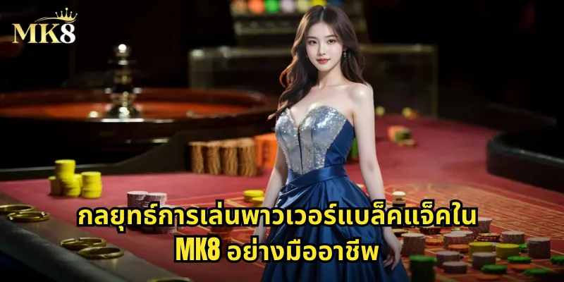 กลยุทธ์การเล่นพาวเวอร์แบล็คแจ็คใน MK8 อย่างมืออาชีพ