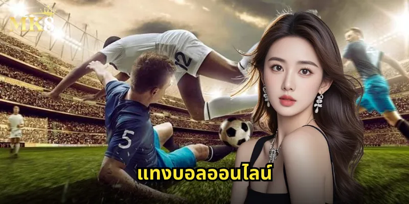 แทงบอลออนไลน์ MK8: เดิมพันฟุตบอลครบทุกลีกด้วยอัตราต่อรองดีที่สุด 25 แทงบอลออนไลน์