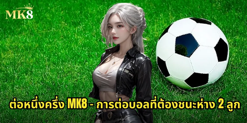 ต่อหนึ่งครึ่ง MK8 - การต่อบอลที่ต้องชนะห่าง 2 ลูก